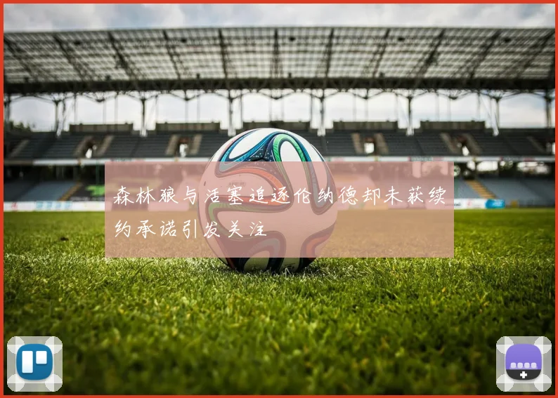 森林狼与活塞追逐伦纳德却未获续约承诺引发关注