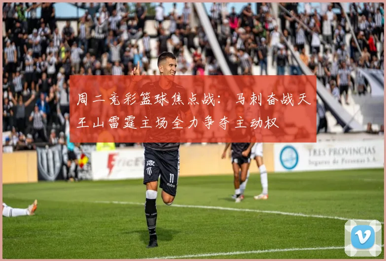 周二竞彩篮球焦点战：马刺奋战天王山雷霆主场全力争夺主动权