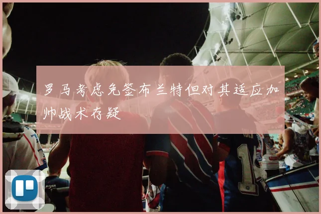 罗马考虑免签布兰特但对其适应加帅战术存疑